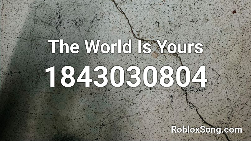 The World Is Yours Roblox ID