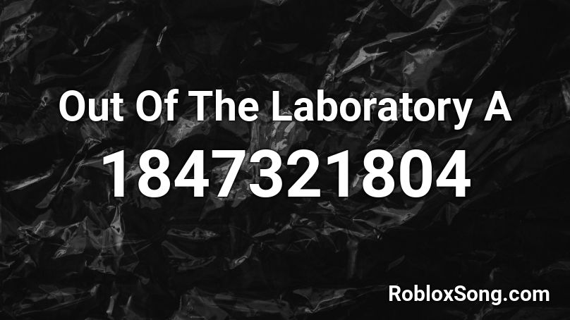 Out Of The Laboratory  A Roblox ID