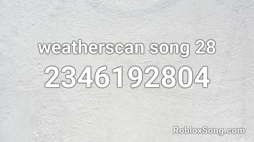 weatherscan song 28 Roblox ID