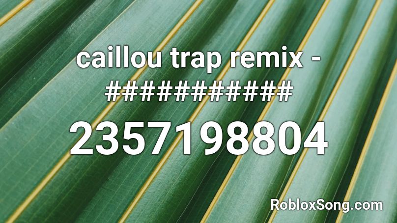 Caillou Trap Remix Roblox Id Roblox Music Codes - kaillou trap remix roblox
