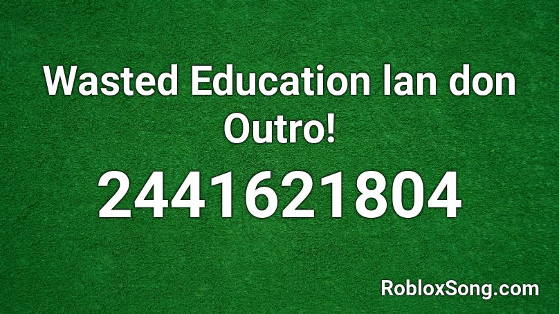Wasted Education lan don Outro! Roblox ID
