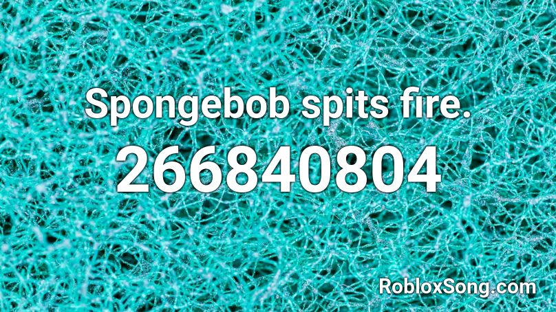 Spongebob spits fire. Roblox ID