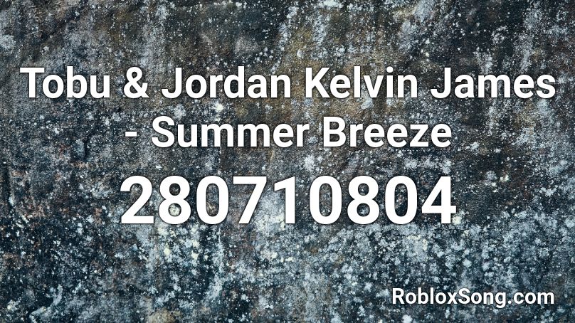Tobu & Jordan Kelvin James - Summer Breeze Roblox ID
