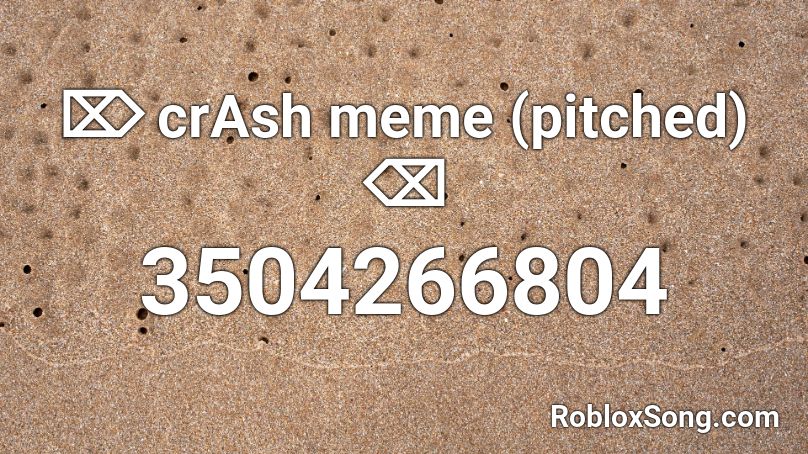 ⌦ crAsh meme (pitched) ⌫ Roblox ID