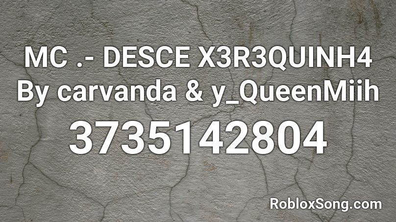 Mc Desce X3r3quinh4 By Carvanda Y Queenmiih Roblox Id Roblox Music Codes - roblox code for monsta x queen