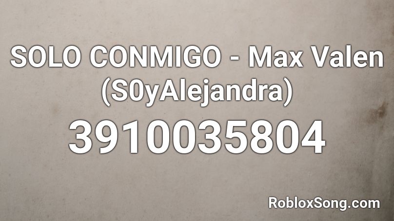 SOLO CONMIGO - Max Valen (S0yAlejandra) Roblox ID