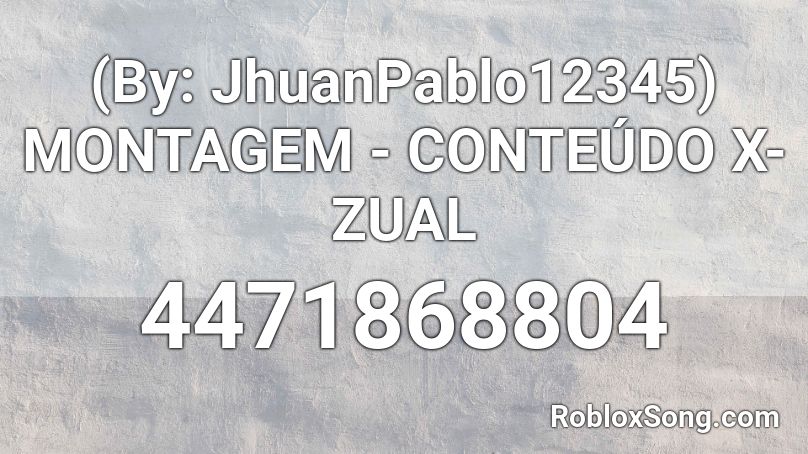 (By: JhuanPablo12345) MONTAGEM  - CONTEÚDO X-ZUAL Roblox ID