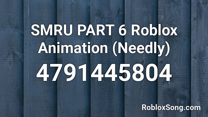 SMRU PART 6 Roblox Animation (Needly) Roblox ID