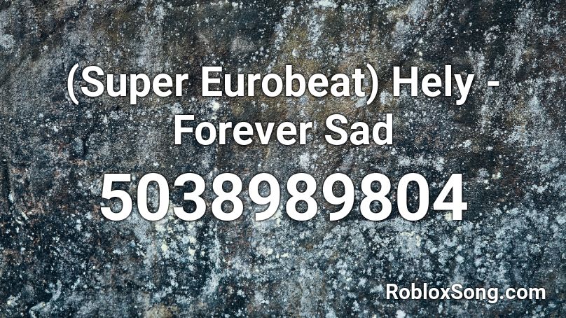 (Super Eurobeat) Hely - Forever Sad Roblox ID