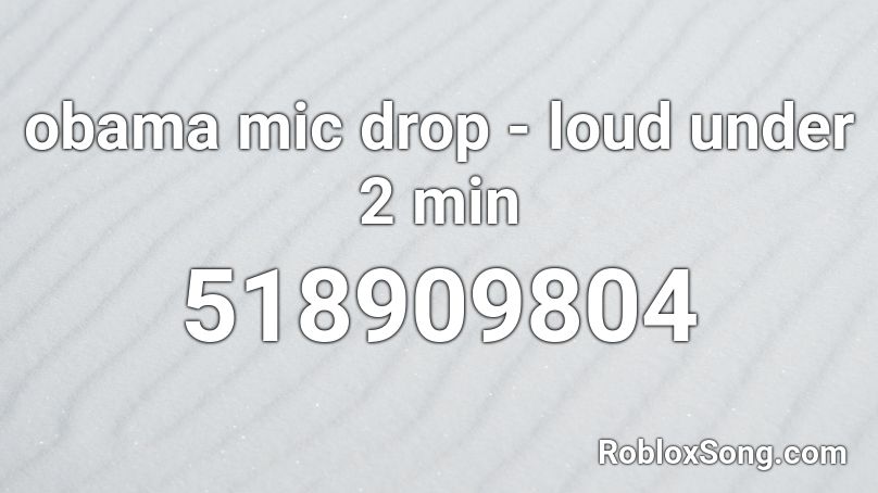 obama mic drop - loud under 2 min Roblox ID