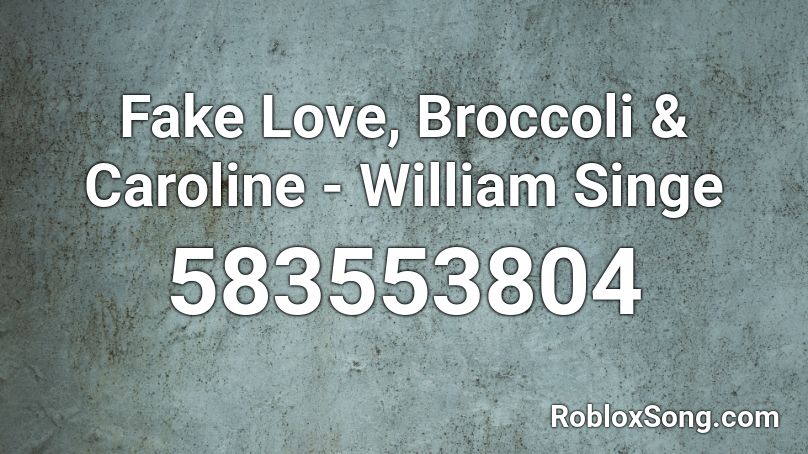 Fake Love, Broccoli & Caroline - William Singe Roblox ID