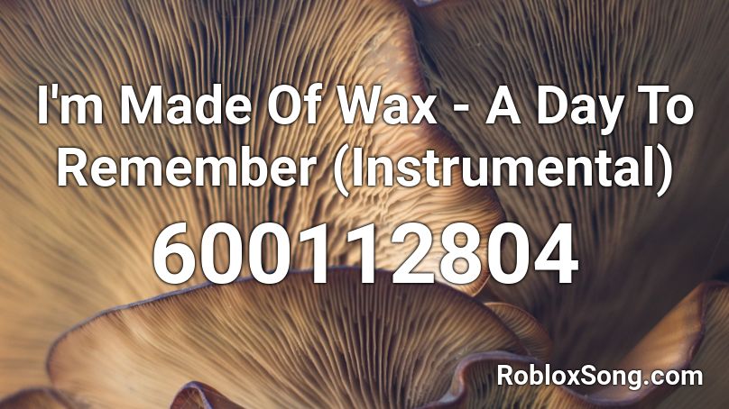 I'm Made Of Wax - A Day To Remember (Instrumental) Roblox ID