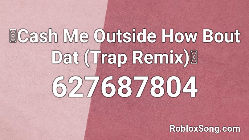 🔥Cash Me Outside How Bout Dat (Trap Remix)🔥 Roblox ID