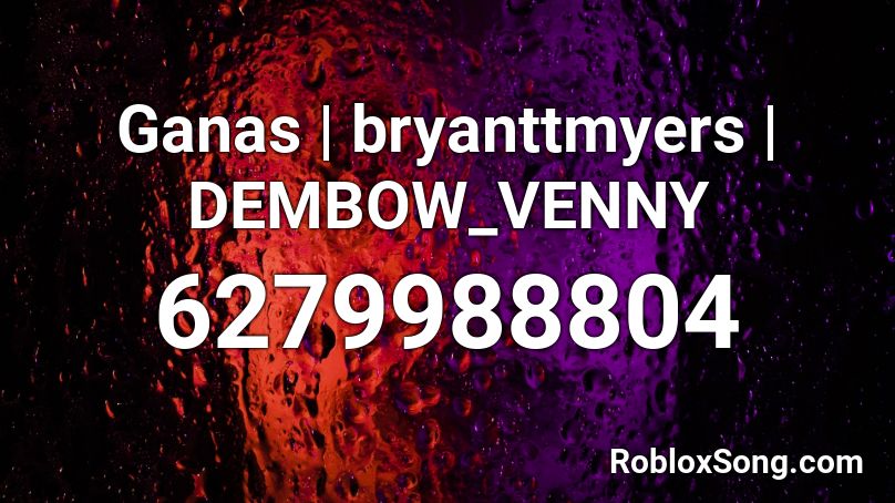 Ganas | bryanttmyers | DEMBOW_VENNY Roblox ID