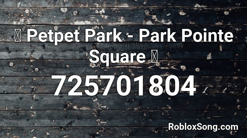 🌳 Petpet Park - Park Pointe Square 🌳 Roblox ID