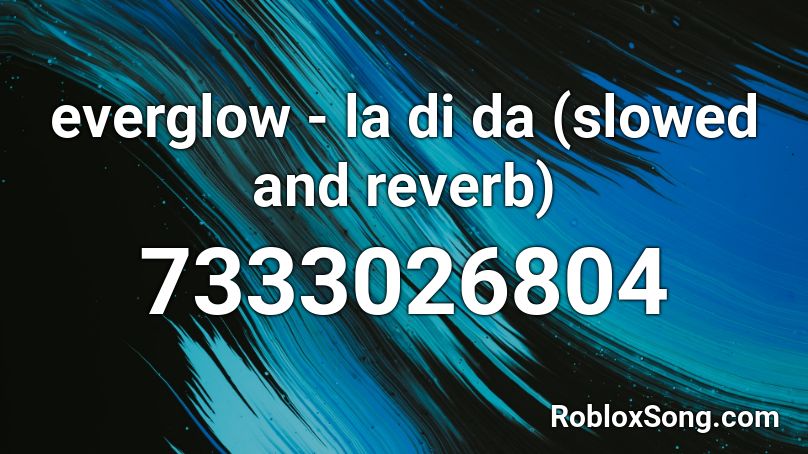 everglow - la di da (slowed and reverb) Roblox ID