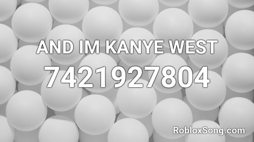 AND IM KANYE WEST Roblox ID