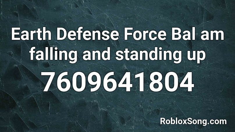 Earth Defense Force Bal am falling and standing up Roblox ID