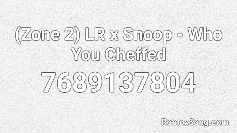 (Zone 2) LR x Snoop - Who You Cheffed Roblox ID