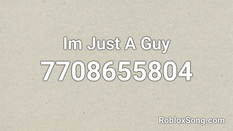 Im Just A Guy Roblox ID