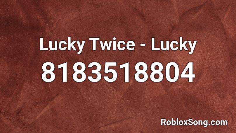 Lucky Twice - Lucky  Roblox ID
