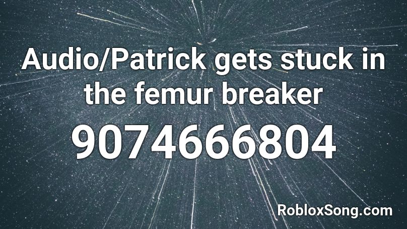 Audio/Patrick gets stuck in the femur breaker Roblox ID