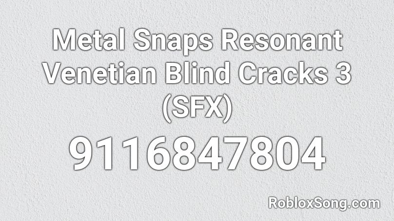 Metal Snaps Resonant Venetian Blind Cracks 3 (SFX) Roblox ID