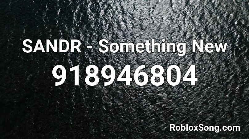 Sandr Something New Roblox Id Roblox Music Codes - something new roblox id