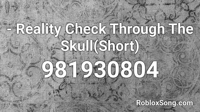  - Reality Check Through The Skull(Short) Roblox ID