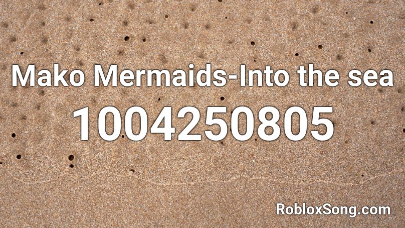 Mako Mermaids-Into the sea Roblox ID