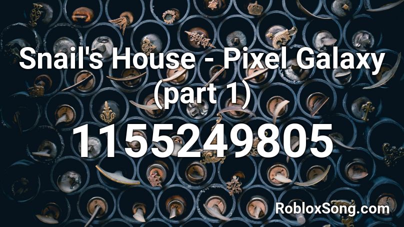 Snail's House - Pixel Galaxy (part 1) Roblox ID