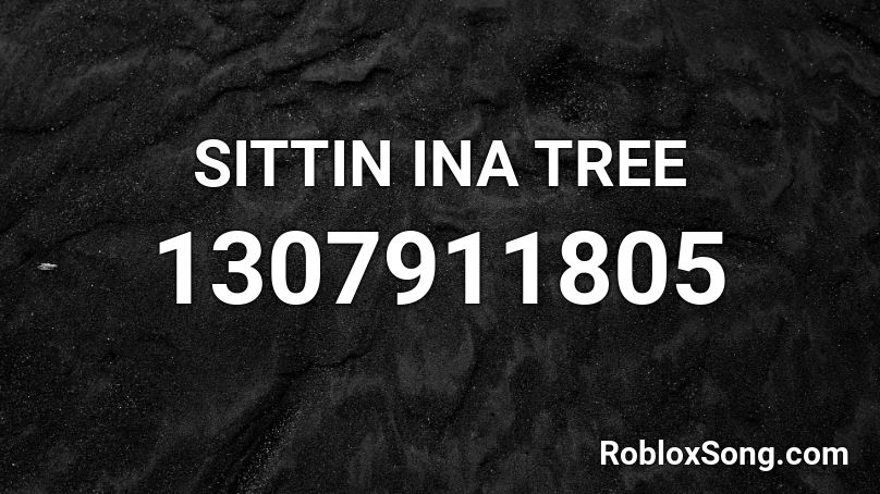 SITTIN INA TREE Roblox ID