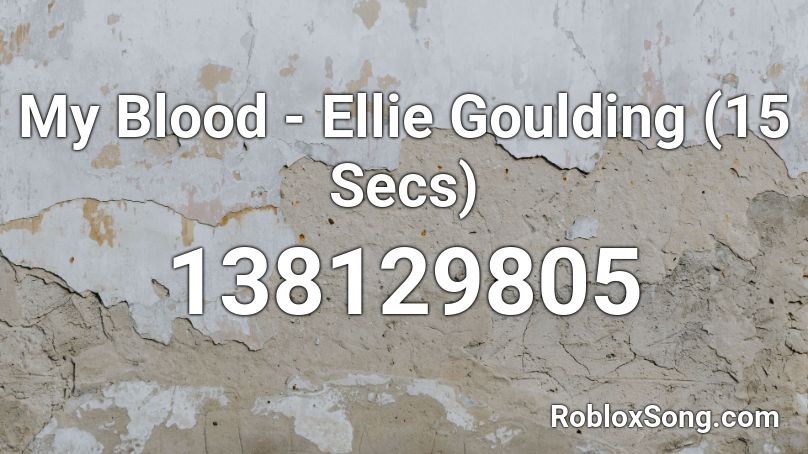 My Blood - Ellie Goulding (15 Secs) Roblox ID