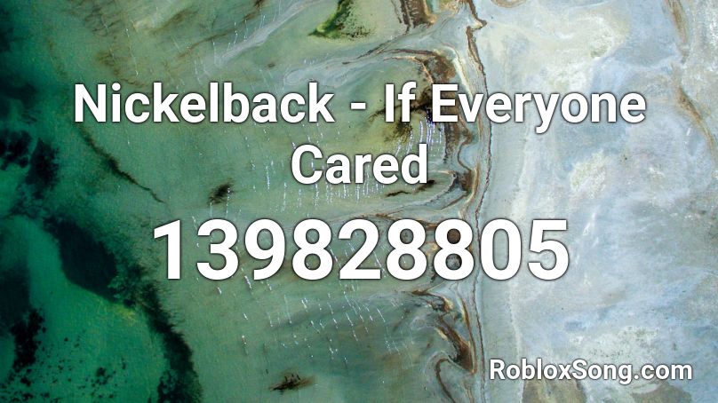 Nickelback - If Everyone Cared Roblox ID