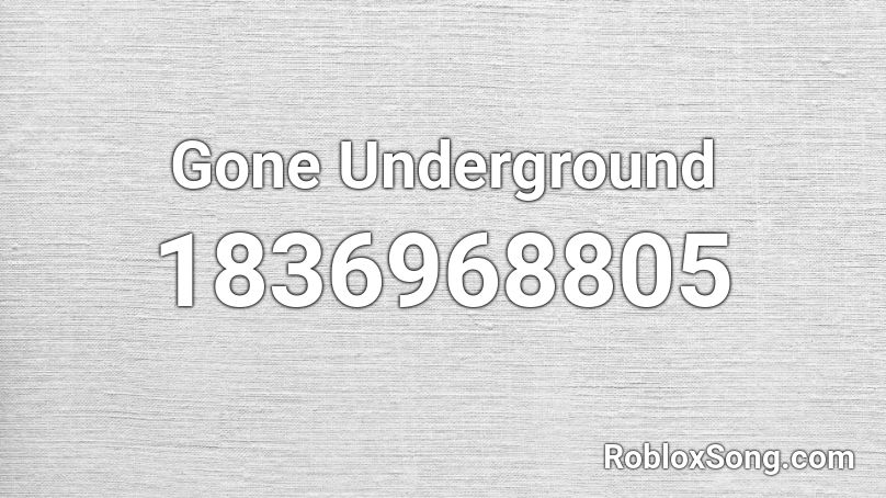 Gone Underground Roblox ID