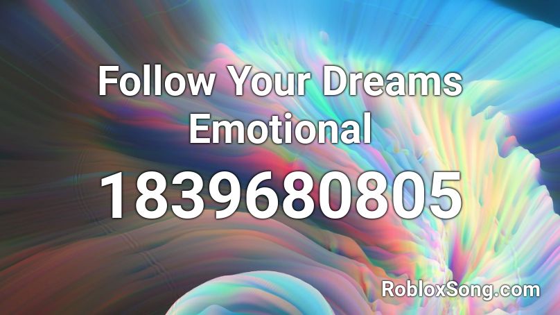 Follow Your Dreams Emotional Roblox ID