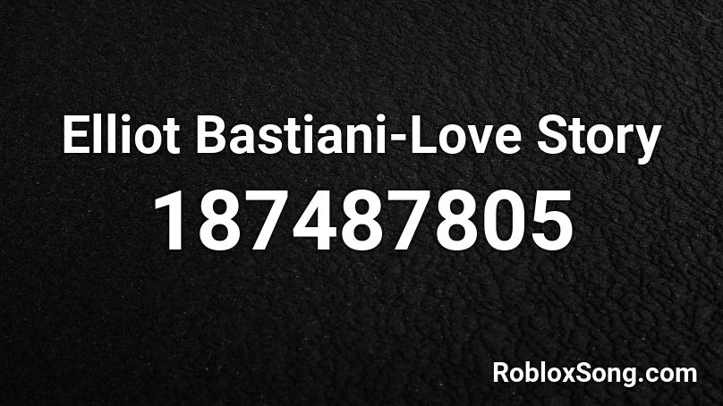 Elliot Bastiani-Love Story Roblox ID