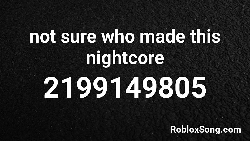 not sure who made this nightcore Roblox ID