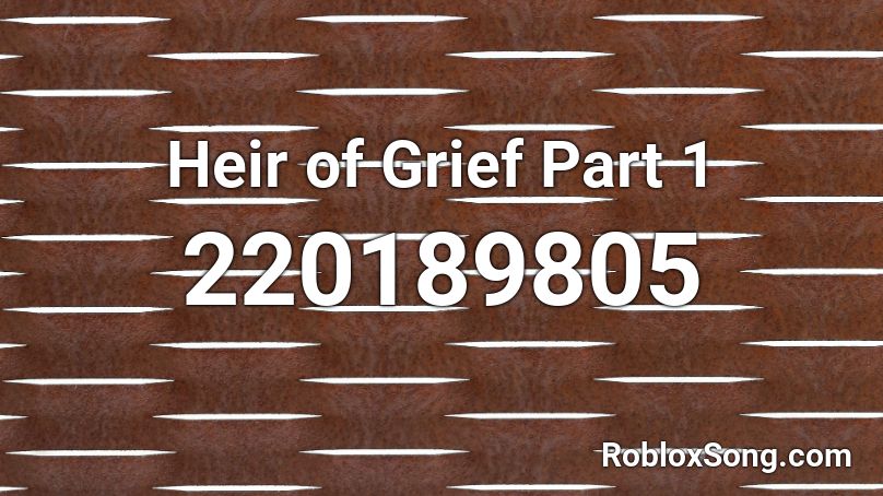 Heir of Grief Part 1 Roblox ID