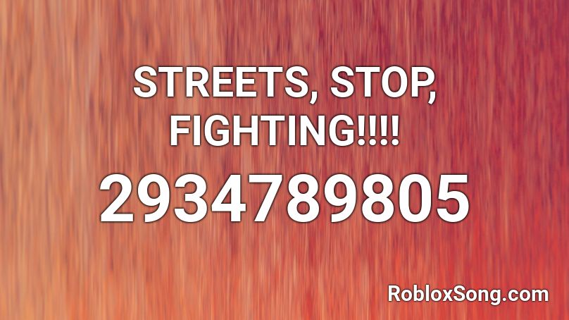 STREETS, STOP, FIGHTING!!!!  Roblox ID