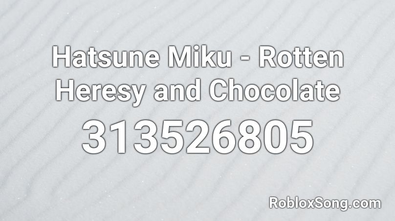 Hatsune Miku Rotten Heresy And Chocolate Roblox Id Roblox Music Codes - roblox heresy music