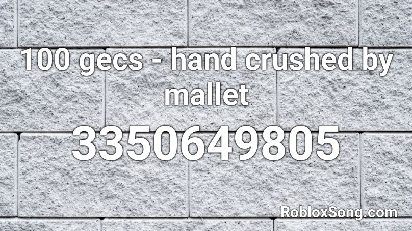 100 gecs - hand crushed by mallet  Roblox ID