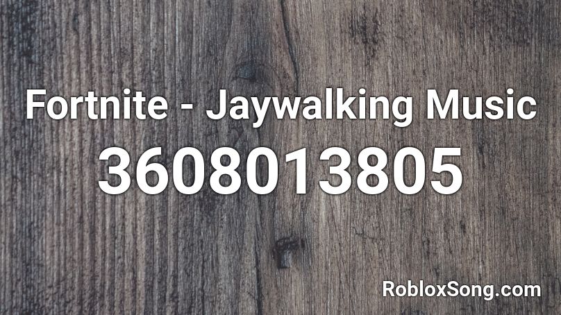 Fortnite - Jaywalking Music Roblox ID