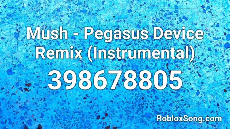 Mush - Pegasus Device Remix (Instrumental) Roblox ID