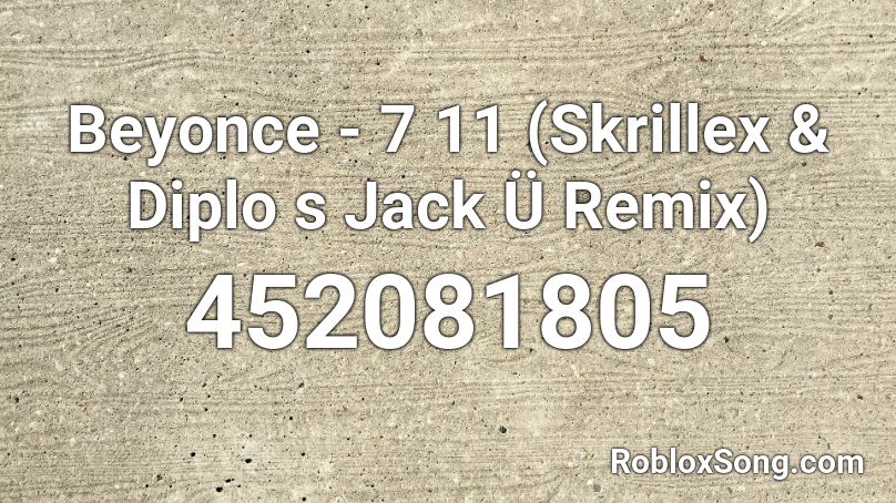 Beyonce - 7 11 (Skrillex & Diplo s Jack Ü Remix) Roblox ID