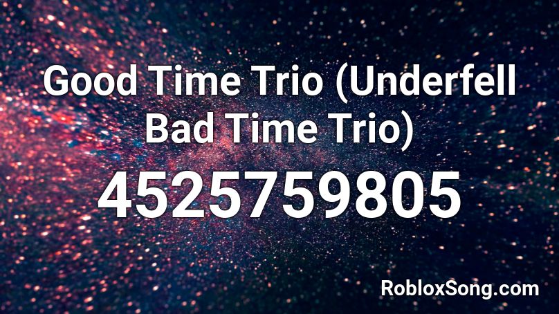 Good Time Trio Underfell Bad Time Trio Roblox Id Roblox Music Codes - good roblox song