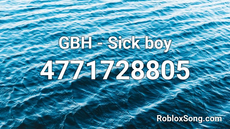 Gbh Sick Boy Roblox Id Roblox Music Codes - roblox sick boy music id