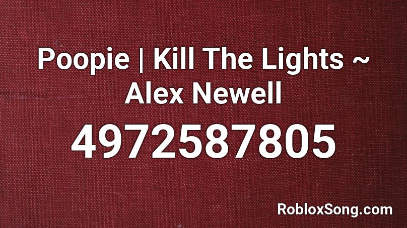 Poopie | Kill The Lights ~ Alex Newell Roblox ID