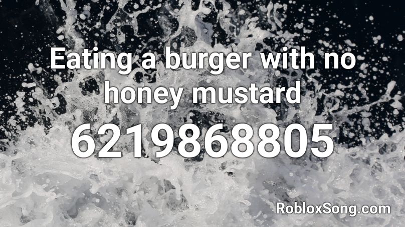 Eating a burger with no honey mustard Roblox ID