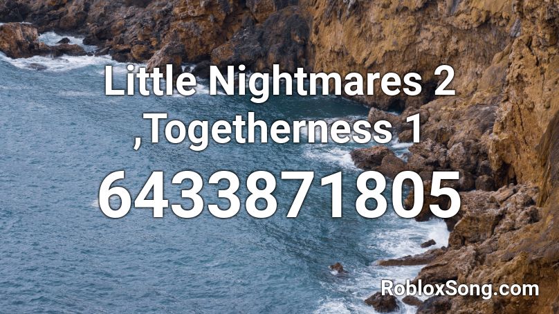 Little Nightmares 2 ,Togetherness 1 Roblox ID